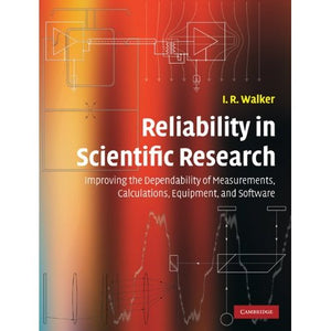 Reliability in Scientific Research: Improving the Dependability of Measurements, Calculations, Equipment, and Software