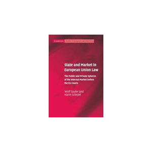 State and Market in European Union Law: The Public and Private Spheres of the Internal Market before the EU Courts (Cambridge Studies in European Law and Policy)