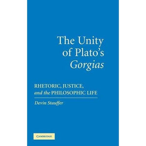 The Unity of Plato's 'Gorgias': Rhetoric, Justice, and the Philosophic Life