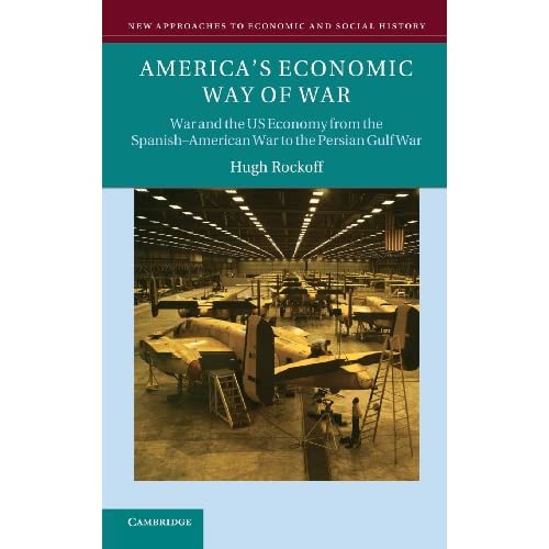 America's Economic Way of War: War and the US Economy from the Spanish-American War to the Persian Gulf War (New Approaches to Economic and Social History)