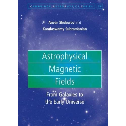 Astrophysical Magnetic Fields: From Galaxies to the Early Universe: 56 (Cambridge Astrophysics, Series Number 56)