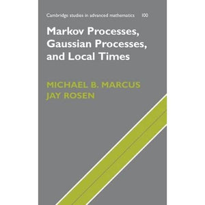 Markov Processes, Gaussian Processes, and Local Times: 100 (Cambridge Studies in Advanced Mathematics, Series Number 100)