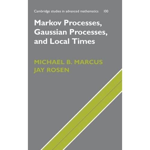 Markov Processes, Gaussian Processes, and Local Times: 100 (Cambridge Studies in Advanced Mathematics, Series Number 100)