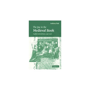 The Jew in the Medieval Book: English Antisemitisms 1350–1500: 60 (Cambridge Studies in Medieval Literature, Series Number 60)