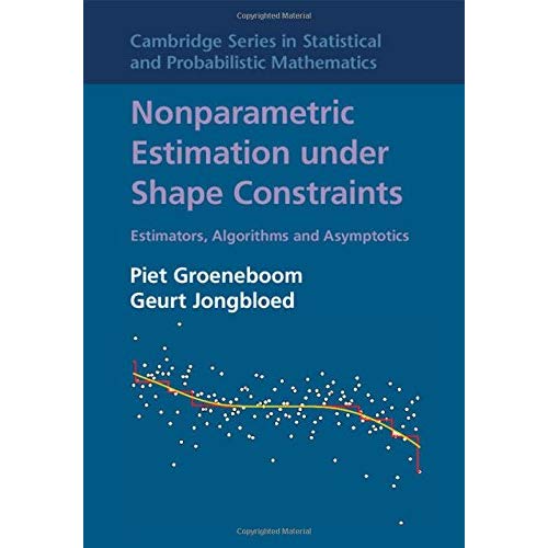 Nonparametric Estimation under Shape Constraints: Estimators, Algorithms and Asymptotics: 38 (Cambridge Series in Statistical and Probabilistic Mathematics, Series Number 38)