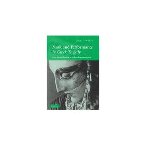 Mask and Performance in Greek Tragedy: From Ancient Festival to Modern Experimentation