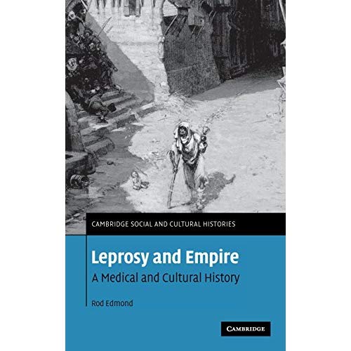 Leprosy and Empire: A Medical and Cultural History (Cambridge Social and Cultural Histories)