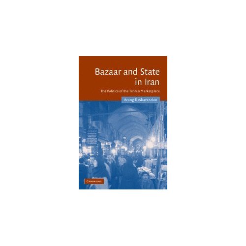 Bazaar and State in Iran: The Politics of the Tehran Marketplace: 26 (Cambridge Middle East Studies, Series Number 26)