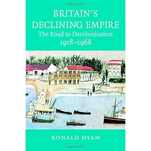 Britain's Declining Empire: The Road to Decolonisation, 1918–1968