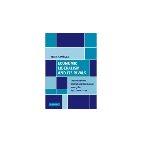 Economic Liberalism and Its Rivals: The Formation of International Institutions among the Post-Soviet States