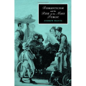 Romanticism and the Rise of the Mass Public (Cambridge Studies in Romanticism)