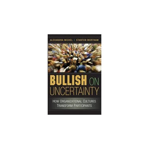 Bullish on Uncertainty: How Organizational Cultures Transform Participants