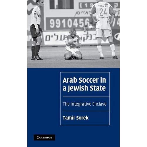 Arab Soccer in a Jewish State: The Integrative Enclave (Cambridge Cultural Social Studies)