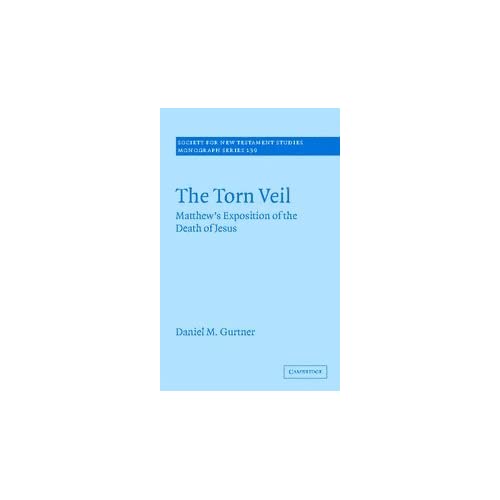 The Torn Veil: Matthew's Exposition of the Death of Jesus: 139 (Society for New Testament Studies Monograph Series, Series Number 139)