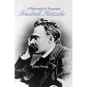 Friedrich Nietzsche: A Philosophical Biography