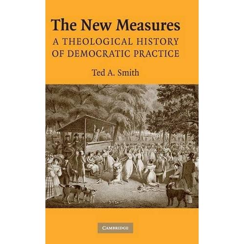 The New Measures: A Theological History of Democratic Practice