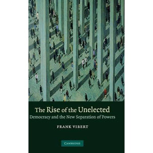 The Rise of the Unelected: Democracy and the New Separation of Powers