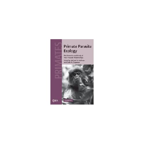 Primate Parasite Ecology: The Dynamics and Study of Host-Parasite Relationships: 57 (Cambridge Studies in Biological and Evolutionary Anthropology, Series Number 57)