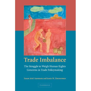 Trade Imbalance: The Struggle to Weigh Human Rights Concerns in Trade Policymaking