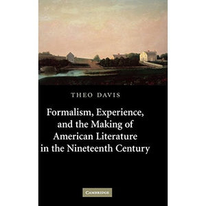 Formalism, Experience, and the Making of American Literature in the Nineteenth Century: 153 (Cambridge Studies in American Literature and Culture, Series Number 153)