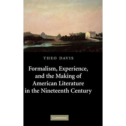 Formalism, Experience, and the Making of American Literature in the Nineteenth Century: 153 (Cambridge Studies in American Literature and Culture, Series Number 153)