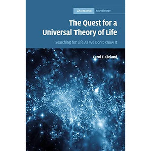 The Quest for a Universal Theory of Life: Searching for Life As We Don't Know It: 11 (Cambridge Astrobiology, Series Number 11)