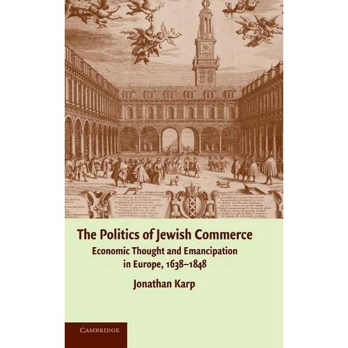 The Politics of Jewish Commerce: Economic Thought and Emancipation in Europe, 1638 - 1848