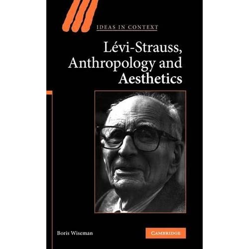 Levi-Strauss, Anthropology, and Aesthetics: 85 (Ideas in Context, Series Number 85)