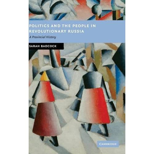 Politics and the People in Revolutionary Russia: A Provincial History (New Studies in European History)