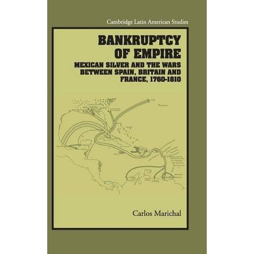 Bankruptcy of Empire: Mexican Silver and the Wars Between Spain, Britain and France, 1760 - 1810 (Cambridge Latin American Studies)