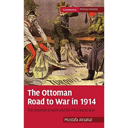 The Ottoman Road to War in 1914: The Ottoman Empire and the First World War (Cambridge Military Histories)