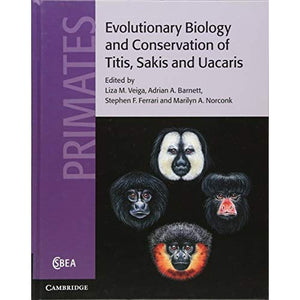 Evolutionary Biology and Conservation of Titis, Sakis and Uacaris: 65 (Cambridge Studies in Biological and Evolutionary Anthropology, Series Number 65)