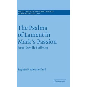 The Psalms of Lament in Mark's Passion: Jesus' Davidic Suffering (Society for New Testament Studies Monograph Series)