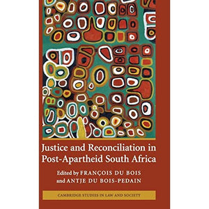 Justice and Reconciliation in Post-Apartheid South Africa (Cambridge Studies in Law and Society)