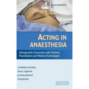 Acting in Anaesthesia: Ethnographic Encounters with Patients, Practitioners and Medical Technologies (Learning in Doing: Social, Cognitive and Computational Perspectives)