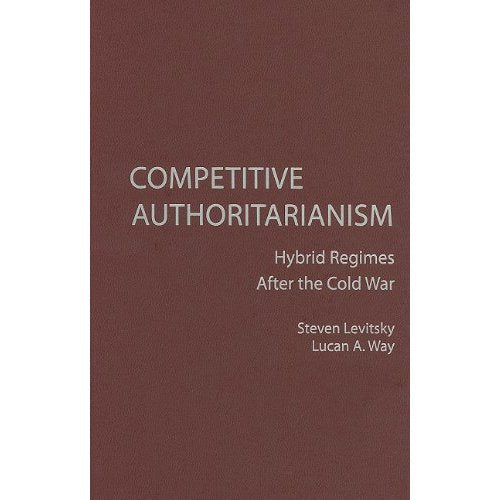 Competitive Authoritarianism: Hybrid Regimes after the Cold War (Problems of International Politics)