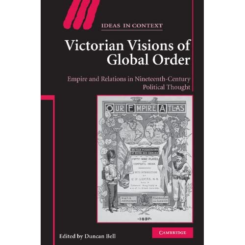 Victorian Visions of Global Order: Empire and International Relations in Nineteenth-Century Political Thought: 86 (Ideas in Context, Series Number 86)