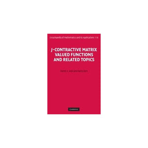 J-Contractive Matrix Valued Functions and Related Topics: 116 (Encyclopedia of Mathematics and its Applications, Series Number 116)