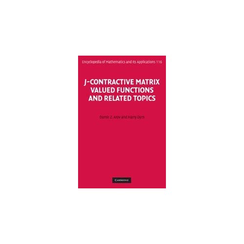 J-Contractive Matrix Valued Functions and Related Topics: 116 (Encyclopedia of Mathematics and its Applications, Series Number 116)