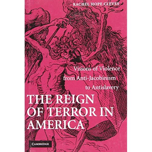 The Reign of Terror in America: Visions of Violence from Anti-Jacobinism to Antislavery