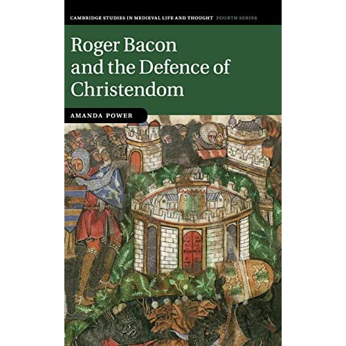 Roger Bacon and the Defence of Christendom (Cambridge Studies in Medieval Life and Thought: Fourth Series)