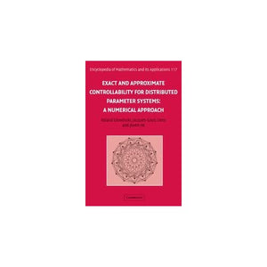 Exact and Approximate Controllability for Distributed Parameter Systems: A Numerical Approach: 117 (Encyclopedia of Mathematics and its Applications, Series Number 117)