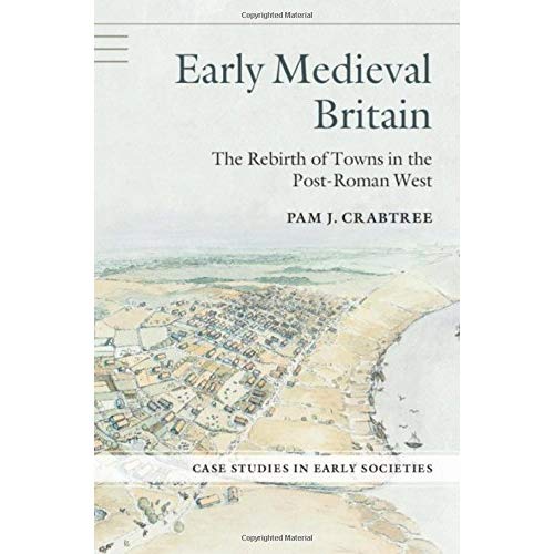 Early Medieval Britain: The Rebirth of Towns in the Post-Roman West (Case Studies in Early Societies)