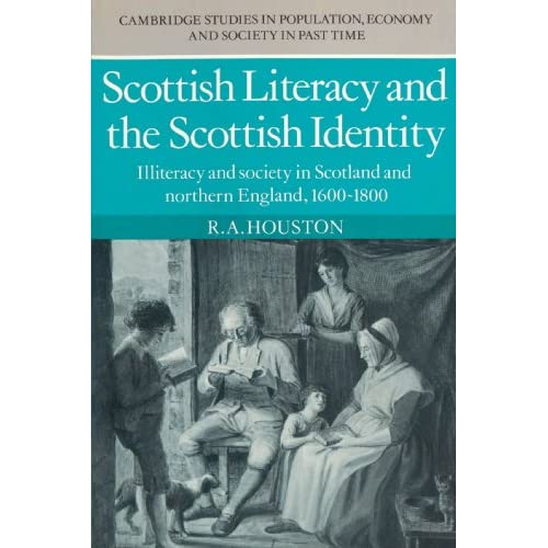 Scottish Literacy and the Scottish Identity: Illiteracy and Society in Scotland and Northern England, 1600-1800: 4 (Cambridge Studies in Population, Economy and Society in Past Time, Series Number 4)