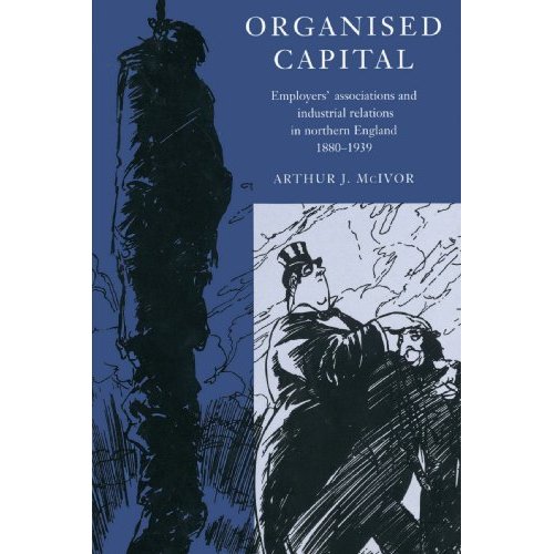 Organised Capital: Employers' Associations and Industrial Relations in Northern England 1880-1939