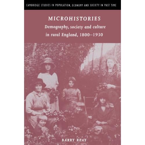 Microhistories: Demography, Society and Culture in Rural England, 1800-1930 (Cambridge Studies in Population, Economy and Society in Past Time, Series Number 30)