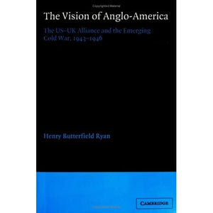 The Vision of Anglo-America: The US-UK Alliance and the Emerging Cold War, 1943-1946