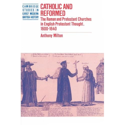 Catholic and Reformed: The Roman and Protestant Churches in English Protestant Thought, 1600-1640 (Cambridge Studies in Early Modern British History)