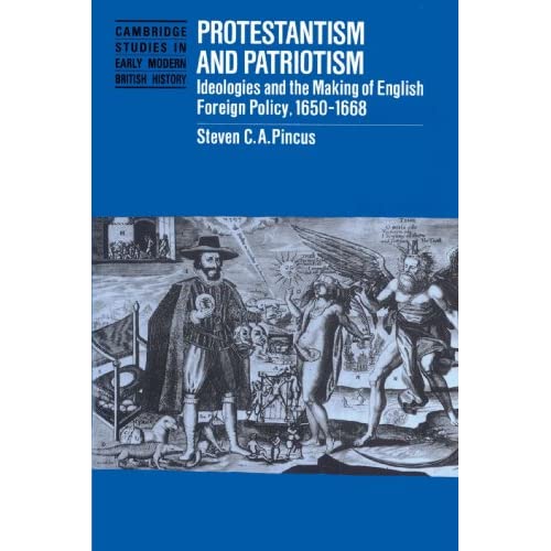 Protestantism and Patriotism: Ideologies and the Making of English Foreign Policy, 1650-1668 (Cambridge Studies in Early Modern British History)