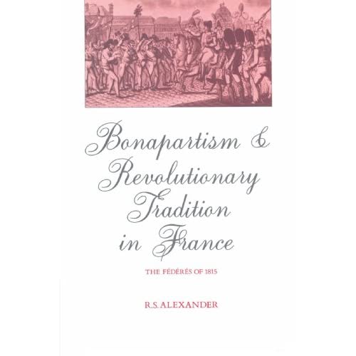 Bonapartism and Revolutionary Tradition in France: The Fédérés of 1815 (Federes of 1815)